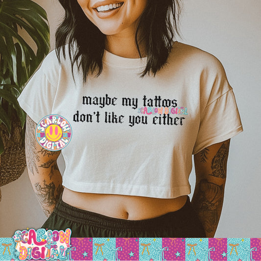 Maybe My Tattoos Don't Like You Either PNG Digital Design