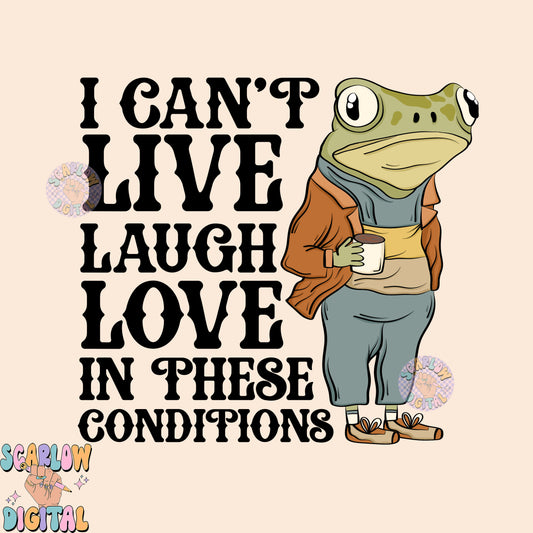 I Can't Live Laugh Love in These Conditions PNG Digital Design
