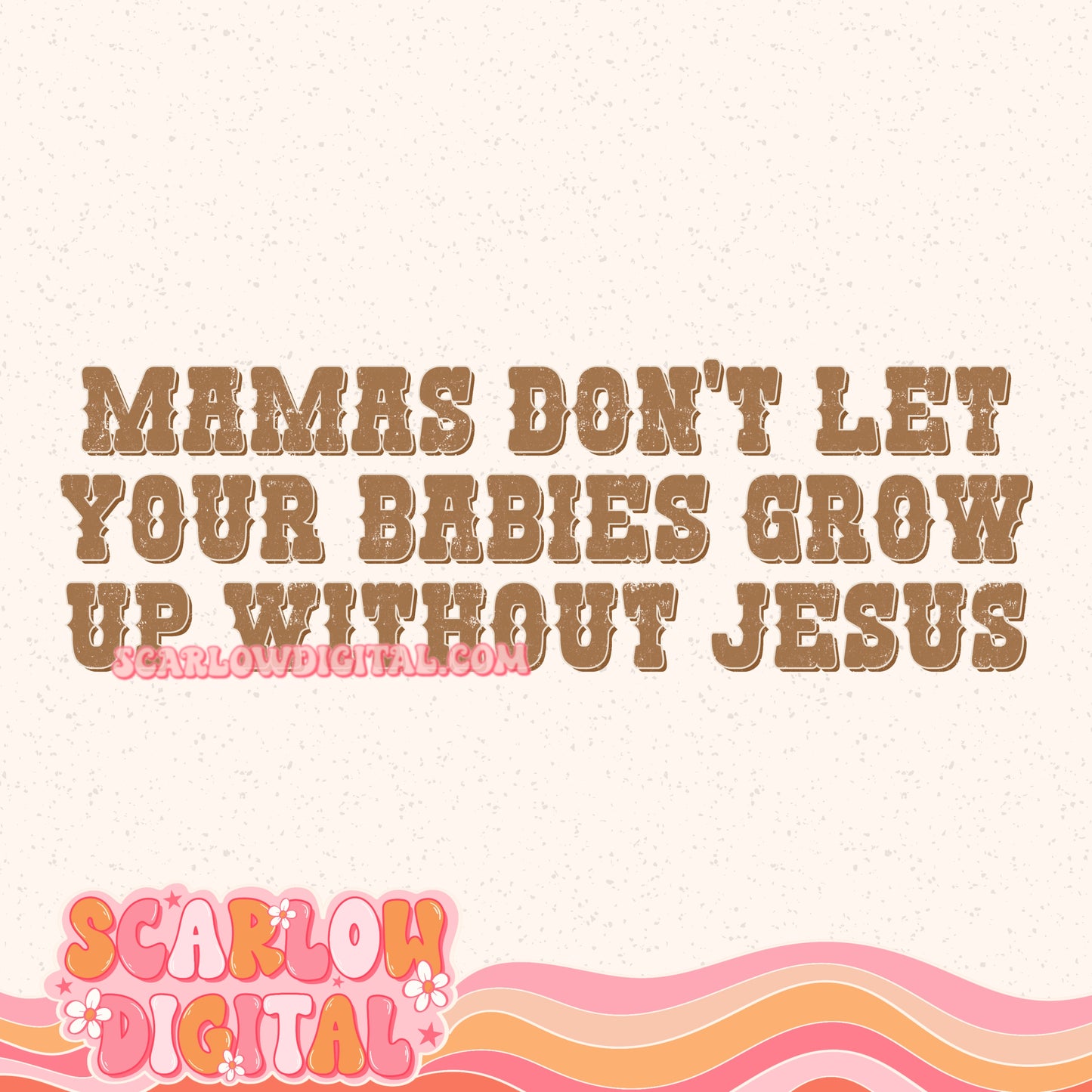 Mamas Don't Let Your Babies Grow Up Without Jesus PNG Digital Design