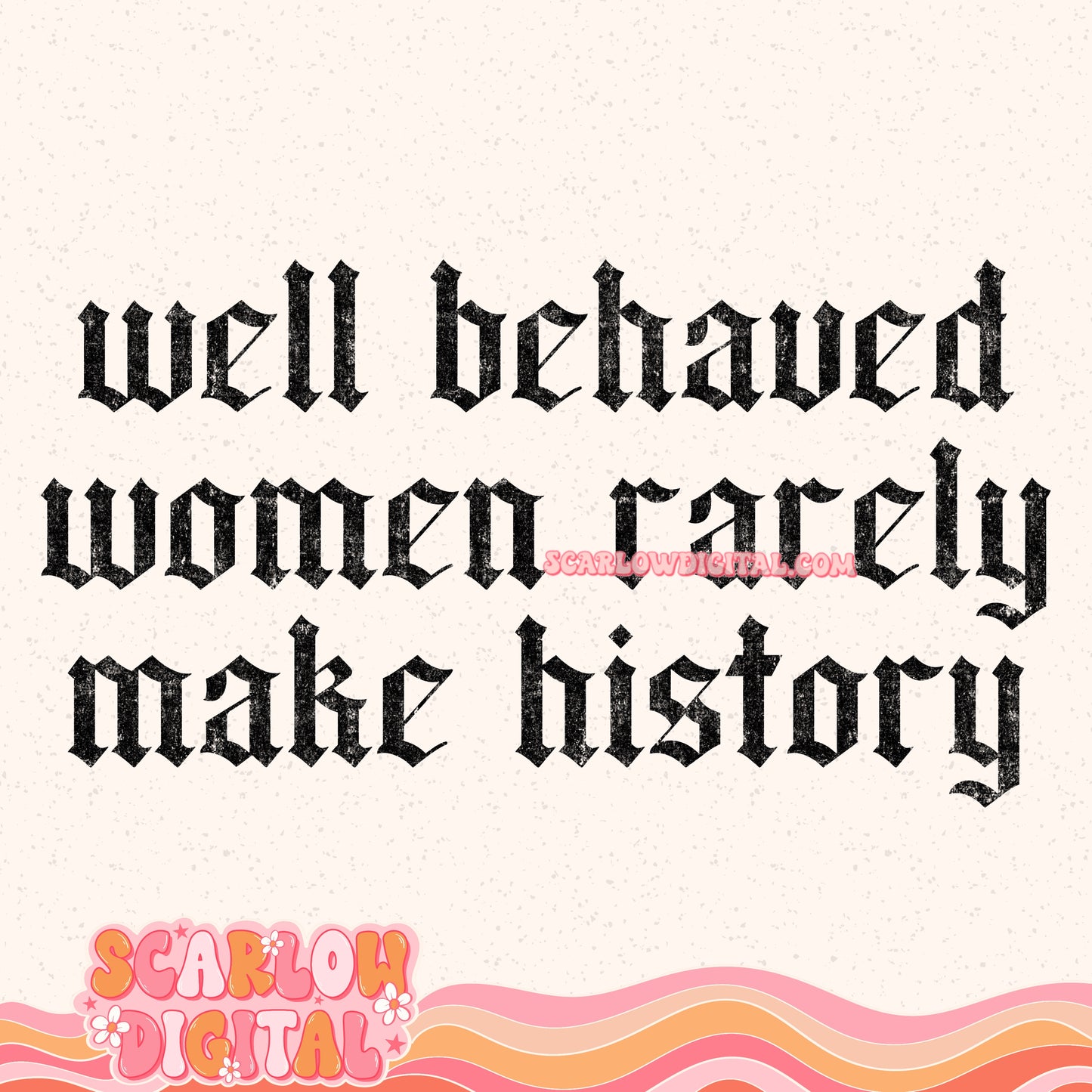 Well Behaved Women Rarely Make History PNG Digital Design