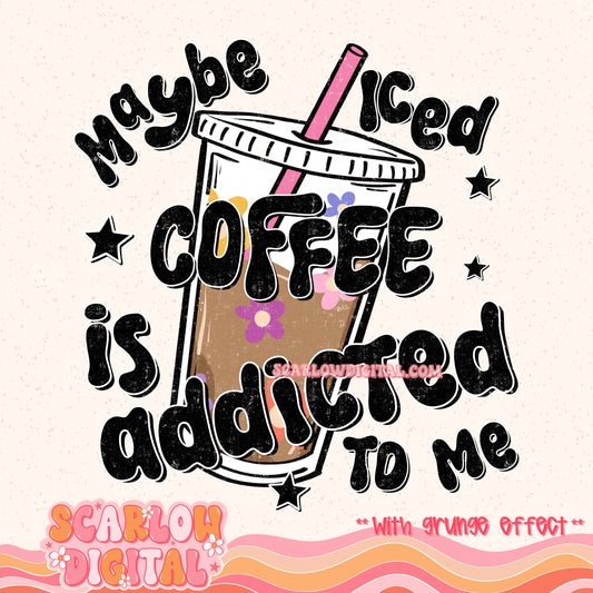 Maybe Iced Coffee is Addicted to Me PNG Digital Design