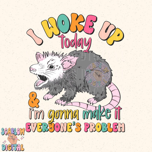 I Woke Up Today and I'm Gonna Make it Everyone's Problem PNG Digital Design