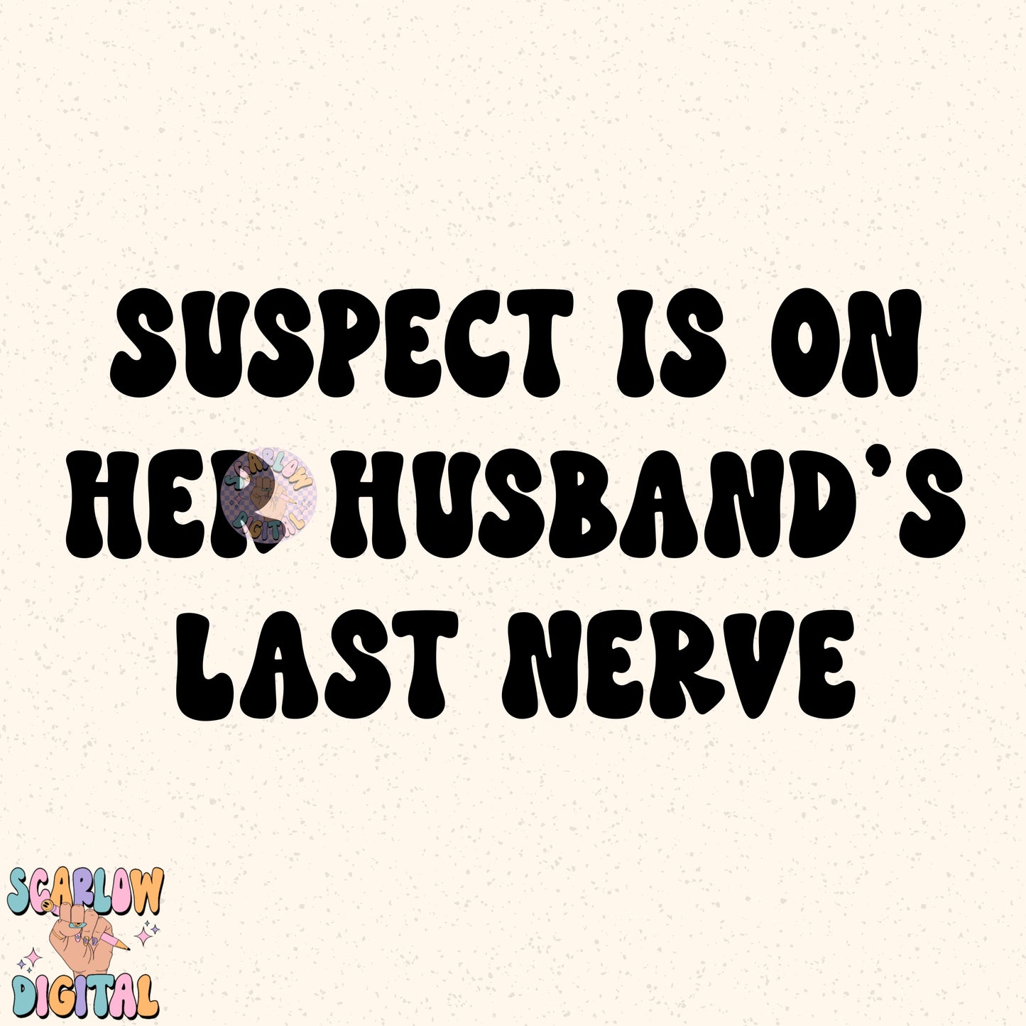 Suspect is On Her Husband's Last Nerve PNG Digital Design