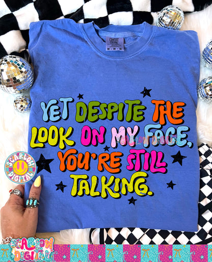 Yet Despite the Look On My Face You're Still Talking PNG Digital Design