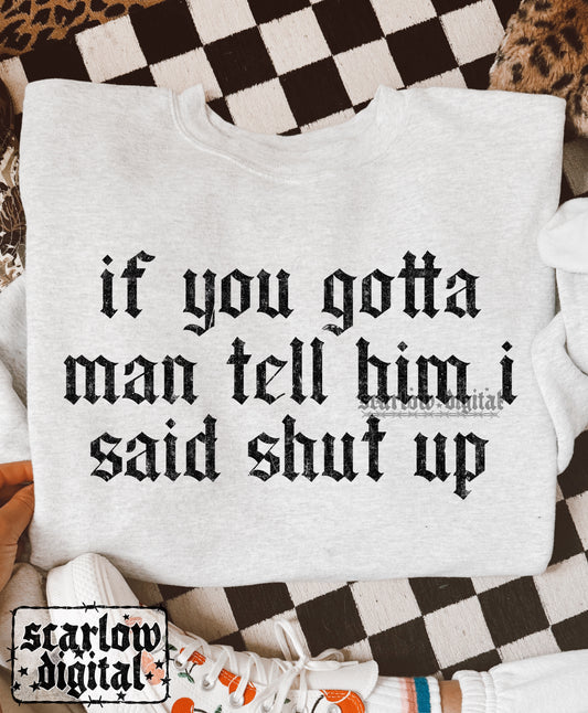 If You Gotta Man Tell Him I Said Shut Up PNG Digital Design