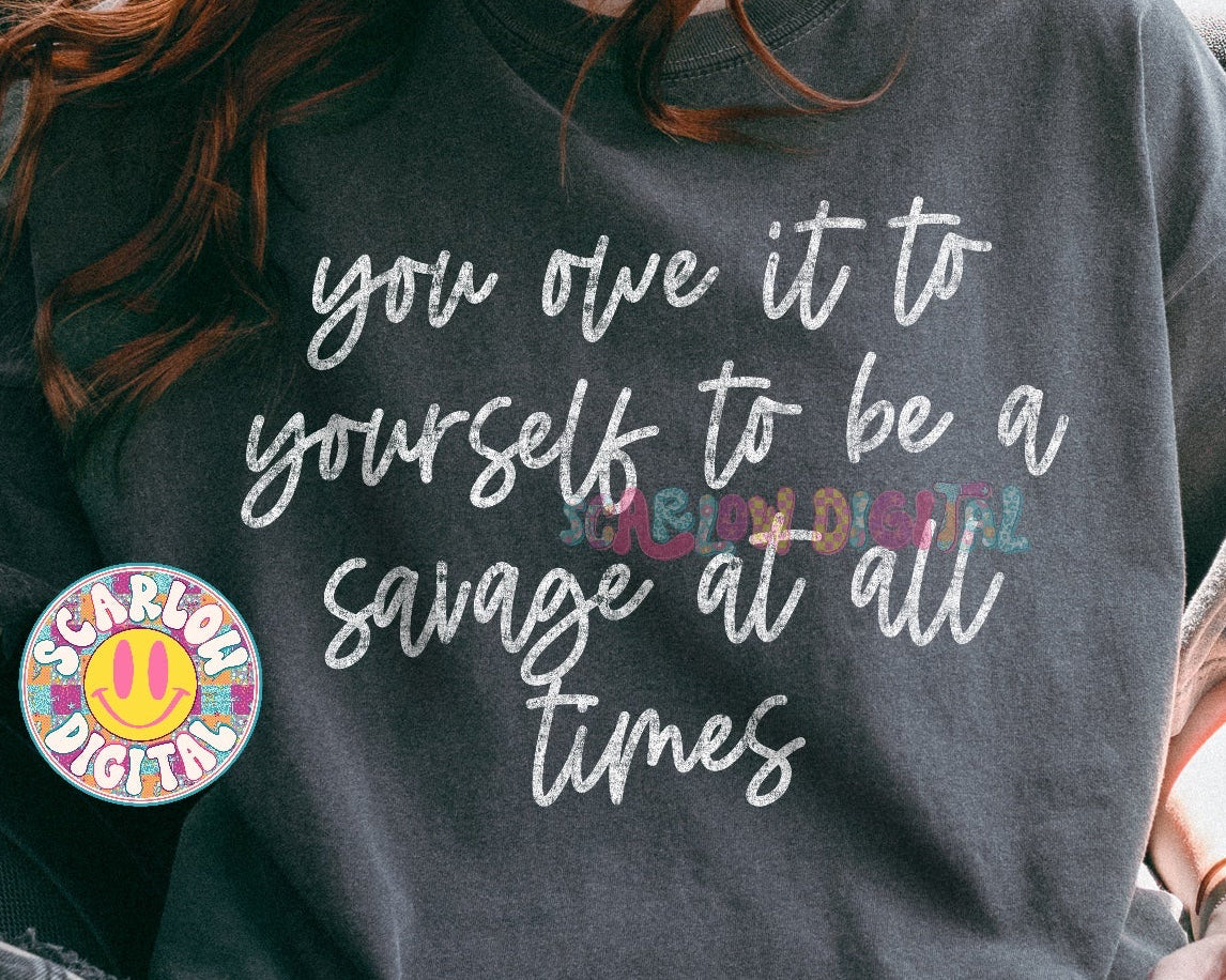 You Owe It To Yourself To Be A Savage At All Times PNG Digital Design