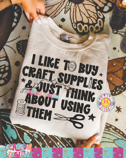 I Like to Buy Craft Supplies & Just Think About Using Them PNG Digital Design