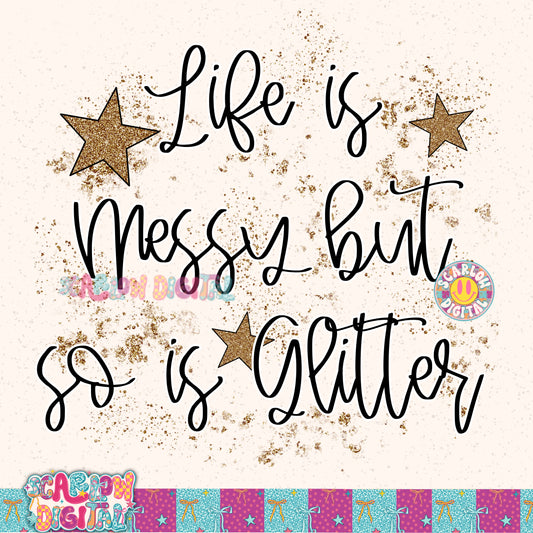 Life is Messy But So is Glitter PNG Digital Design