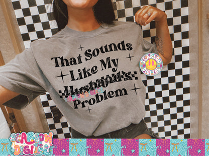 That Sounds Like My Husband's Problem PNG Digital Design