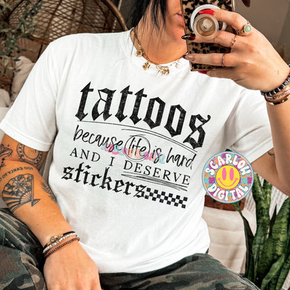 Tattoos Because Life is Hard And I Deserve Stickers PNG Digital Design