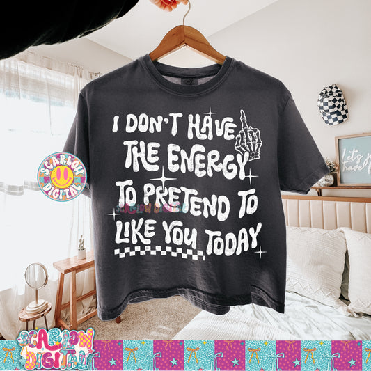 I Don't Have the Energy to Pretend to Like You Today PNG Digital Design