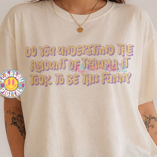 Do You Understand the Amount of Trauma it Took to Be This Funny PNG Digital Design