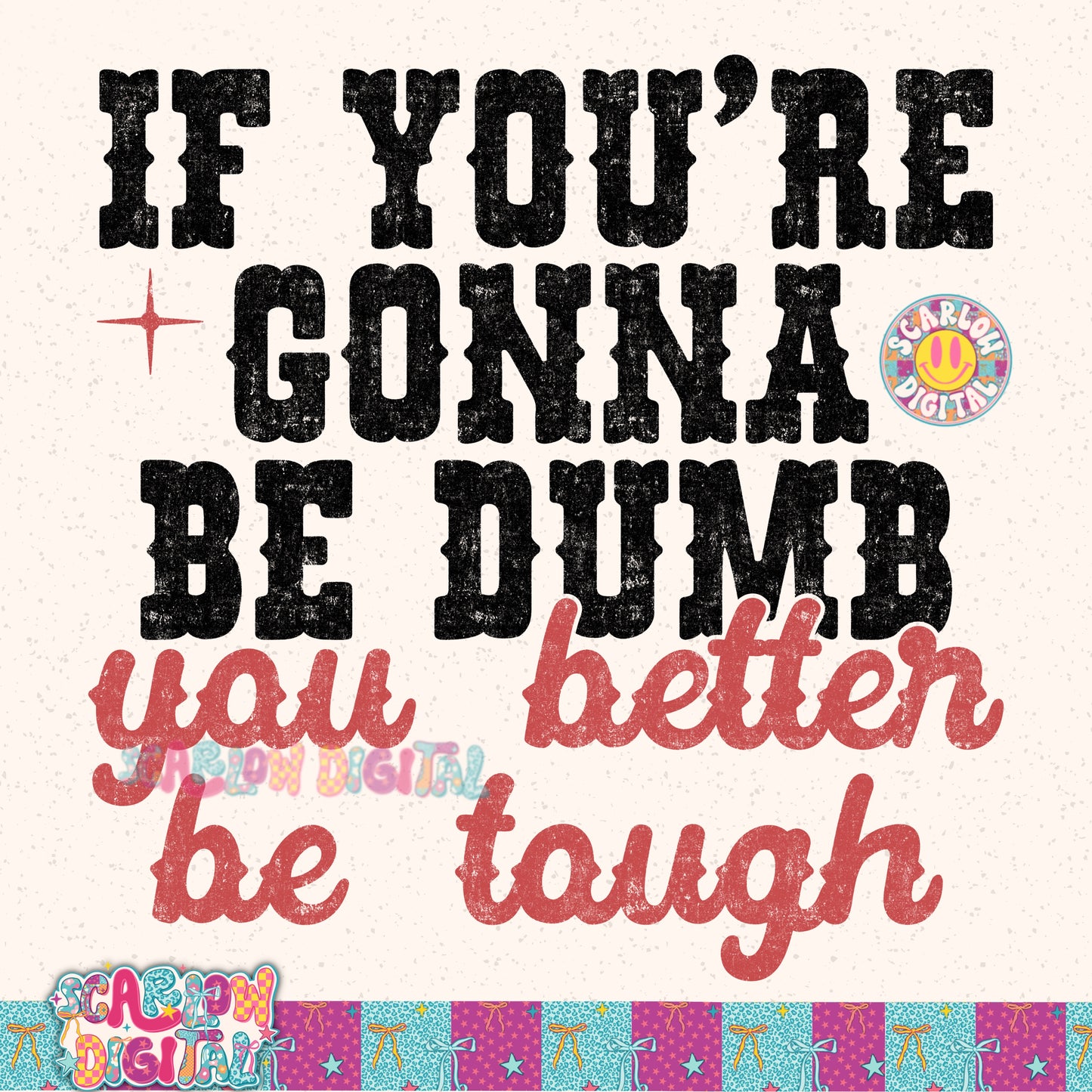 If You're Gonna Be Dumb You Better Be Tough PNG Digital Design