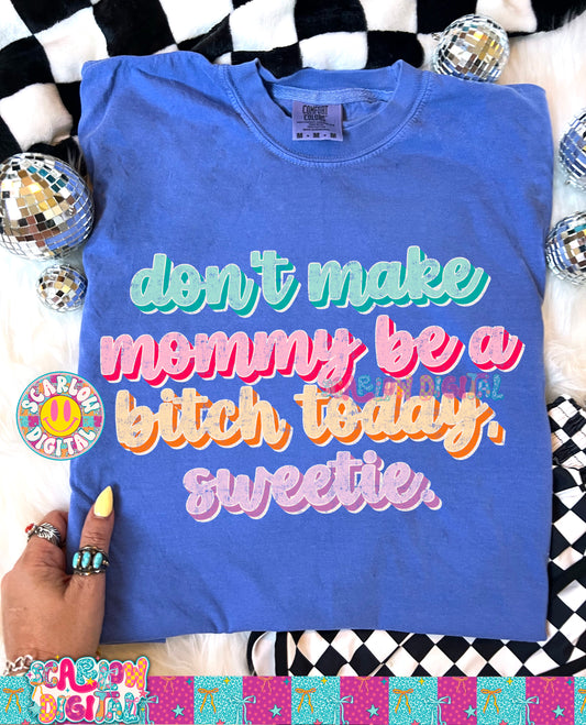 Don't Make Mommy Be a Bitch Today Sweetie PNG Digital Design