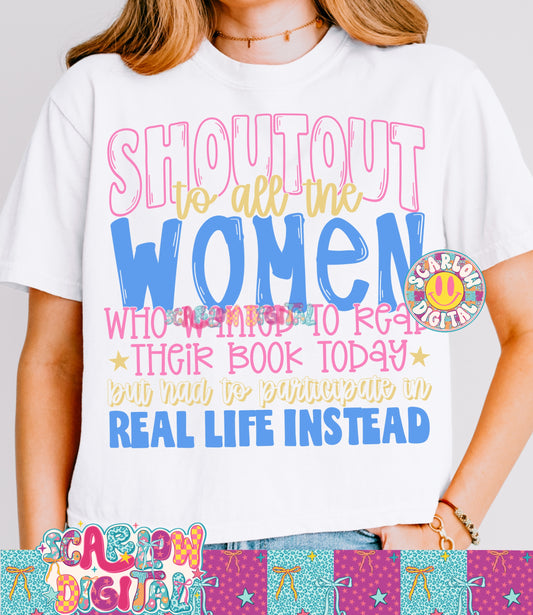 Shoutout to All the Women Who Wanted to Read Their Book Today But Had to Participate in Real Life Instead Full Color PNG Digital Design
