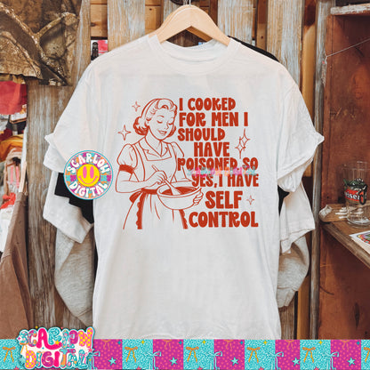 I Cooked For Men I Should Have Poisoned So Yes I have Self Control PNG Digital Design