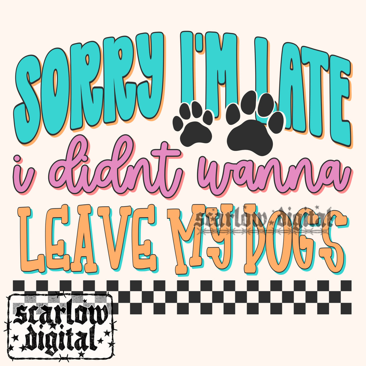 Sorry I'm Late I Didn't Wanna Leave My Dogs PNG Digital Design