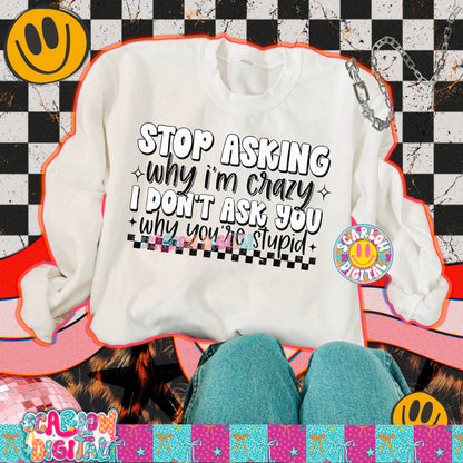 Stop Asking Why I'm Crazy PNG Digital Design