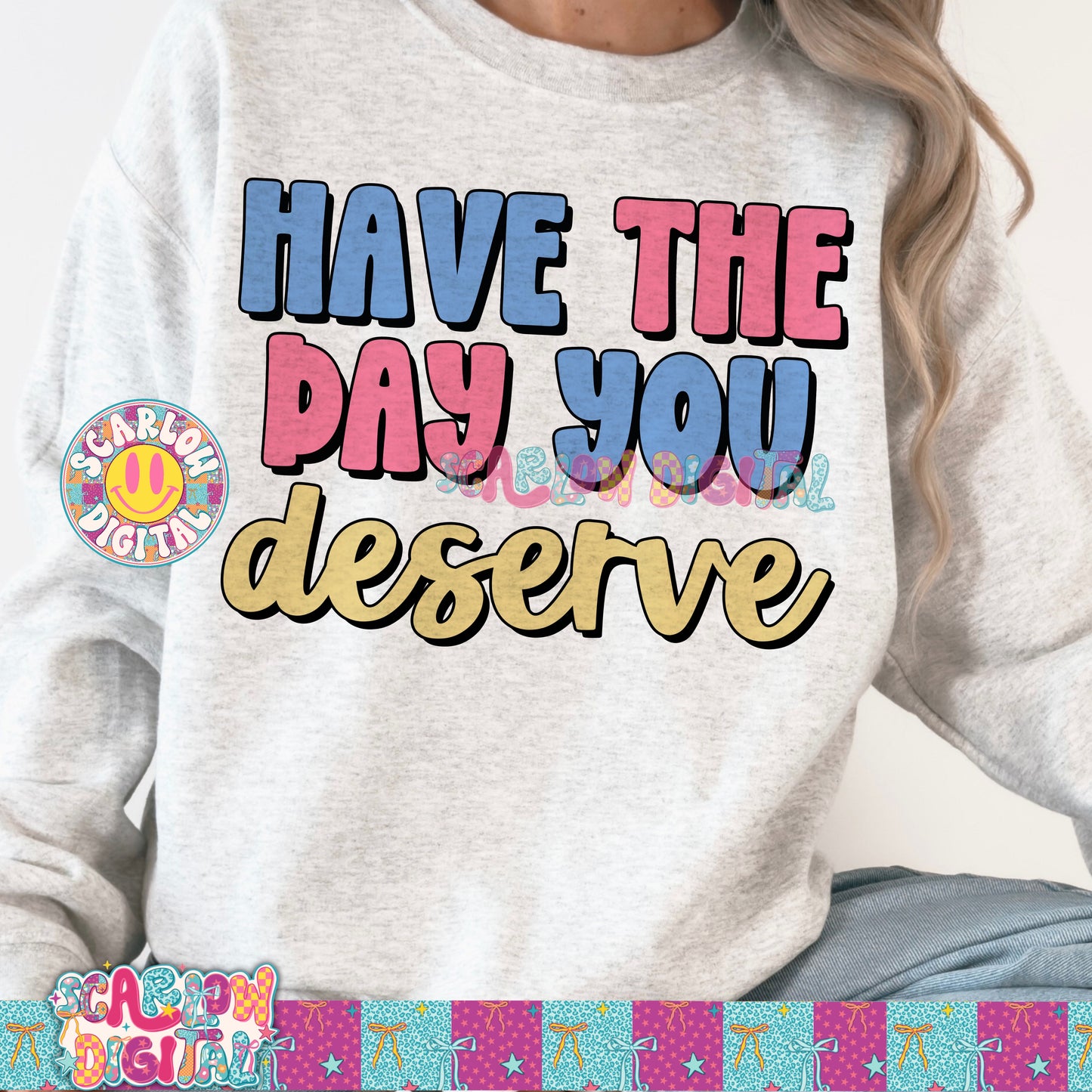 Have The Day You Deserve PNG Digital Design