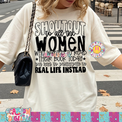 Shoutout to All the Women Who Wanted to Read Their Book Today But Had to Participate in Real Life Instead Single Color PNG Digital Design