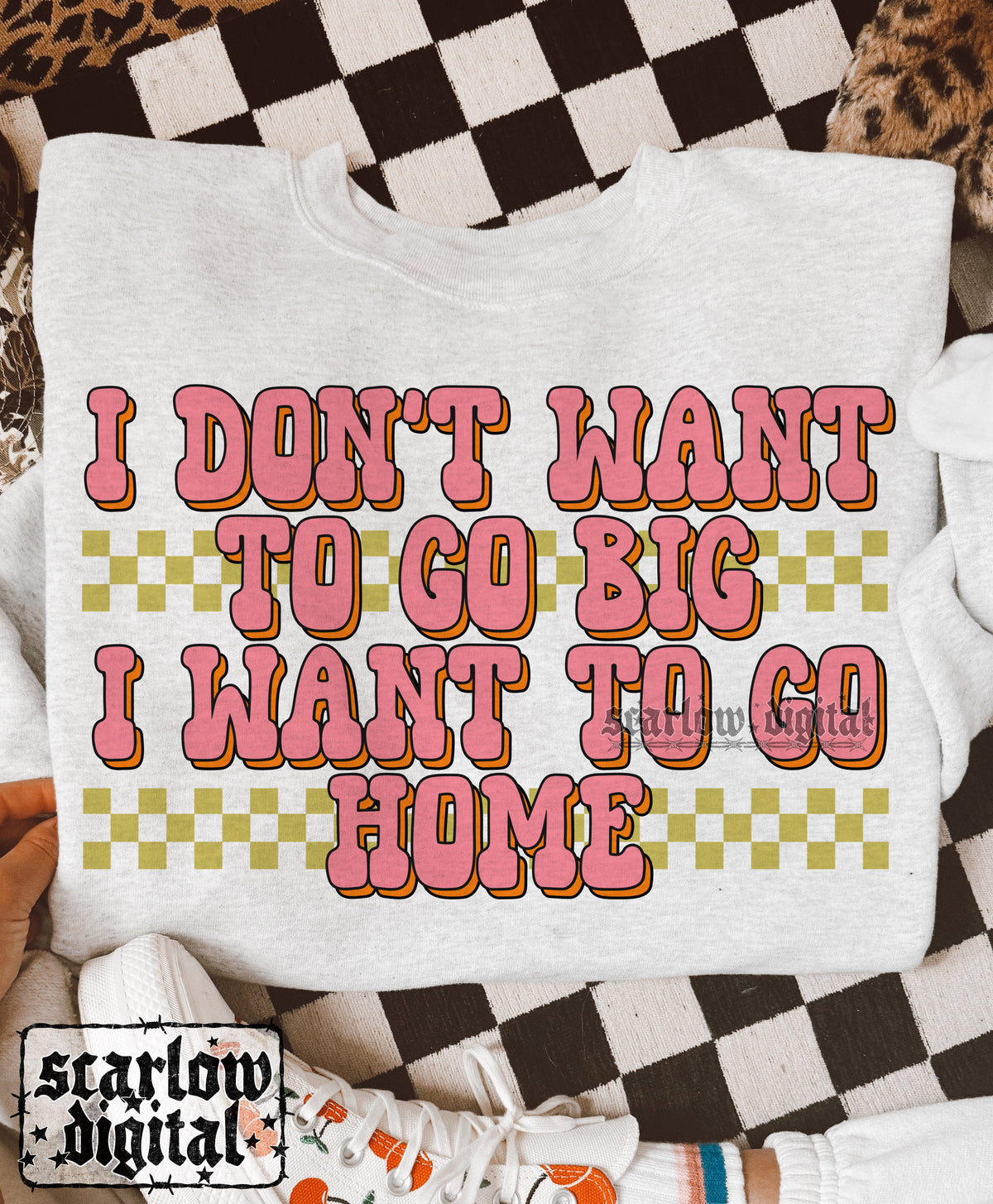 I Don't Wanna Go Big I Wanna Go Home PNG Digital Design