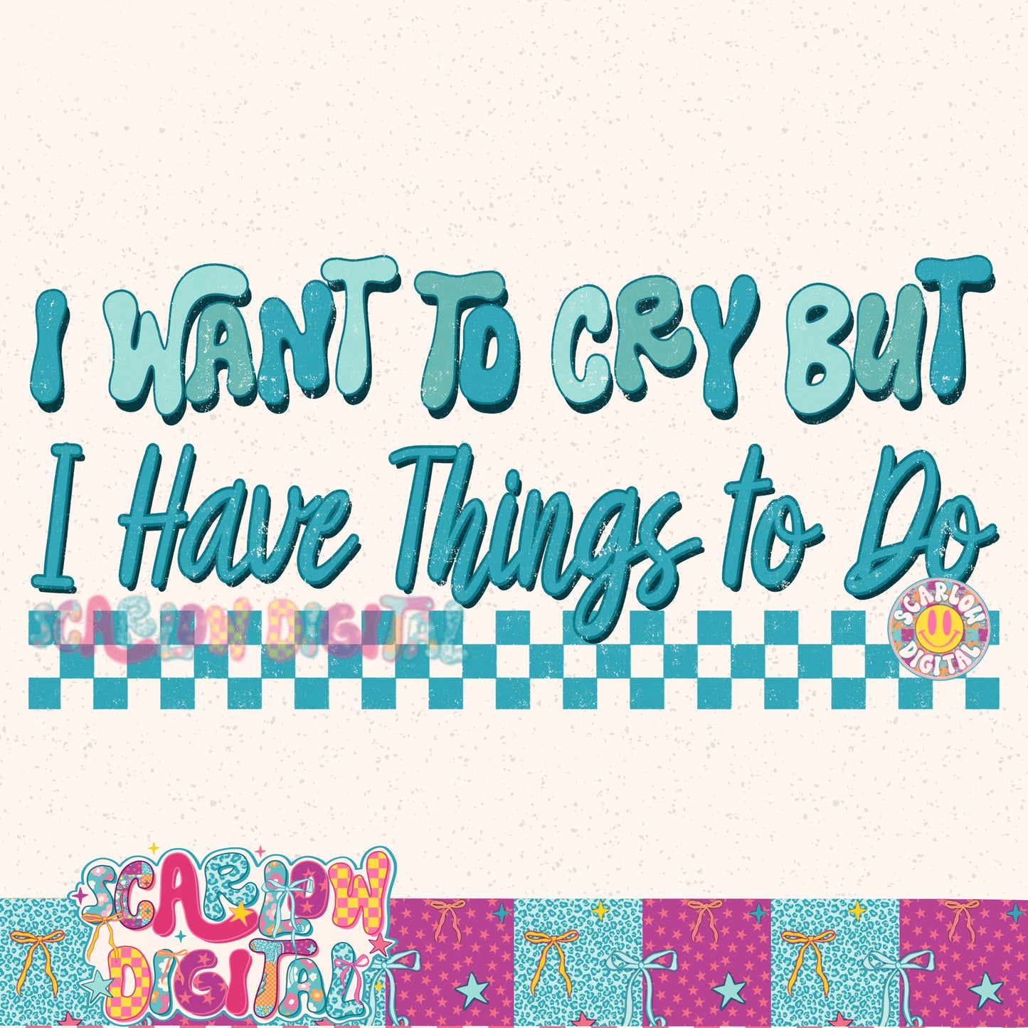 I Want to Cry But I Have Things to Do PNG Digital Design