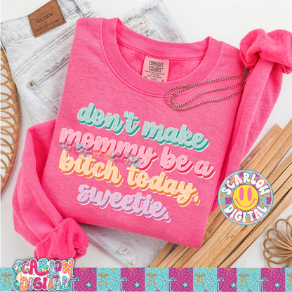 Don't Make Mommy Be a Bitch Today Sweetie PNG Digital Design