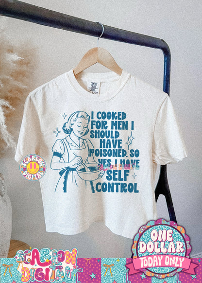 I Cooked For Men I Should Have Poisoned So Yes I have Self Control PNG Digital Design
