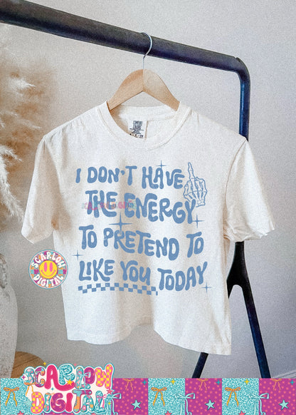 I Don't Have the Energy to Pretend to Like You Today PNG Digital Design