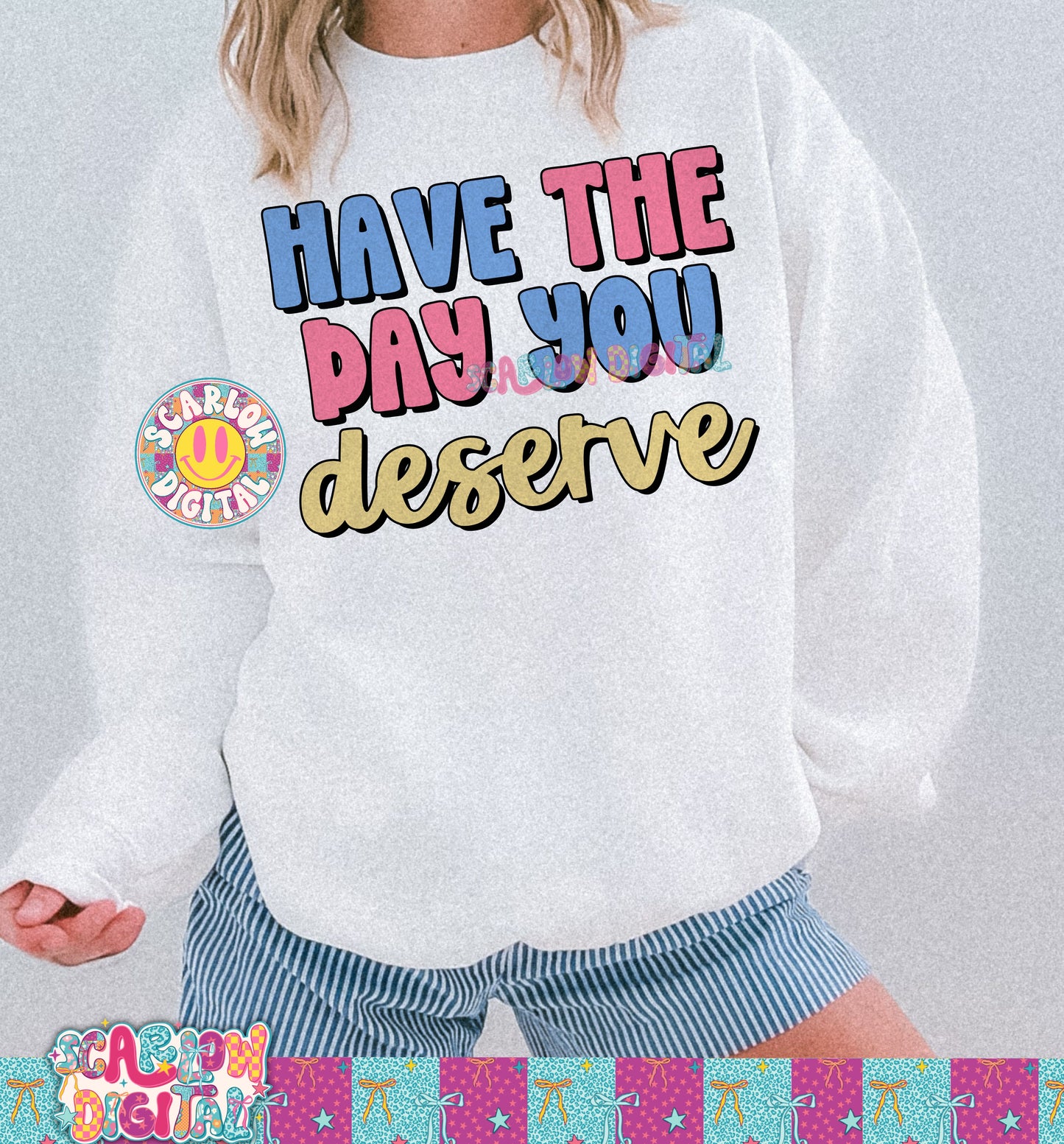 Have The Day You Deserve PNG Digital Design