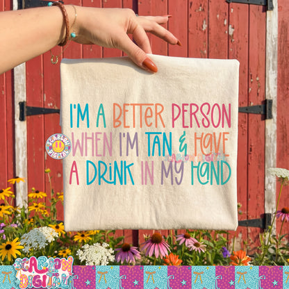 I'm a Better Person When I'm Tan and Have a Drink in My Hand PNG Digital Design