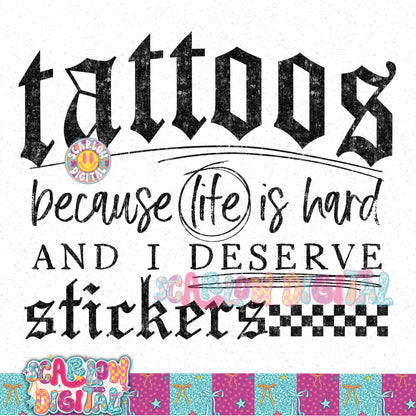 Tattoos Because Life is Hard And I Deserve Stickers PNG Digital Design