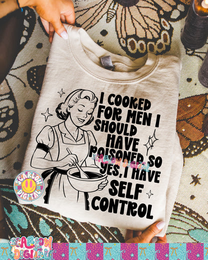 I Cooked For Men I Should Have Poisoned So Yes I have Self Control PNG Digital Design
