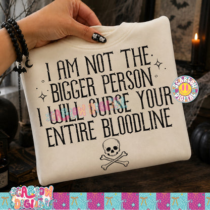 I Am Not the Bigger Person I Will Curse Your Entire Bloodline PNG Digital Design