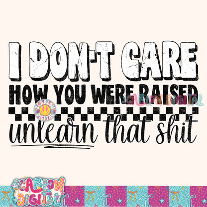 I Don't Care How You Were Raised Unlearn That Shit PNG Digital Design