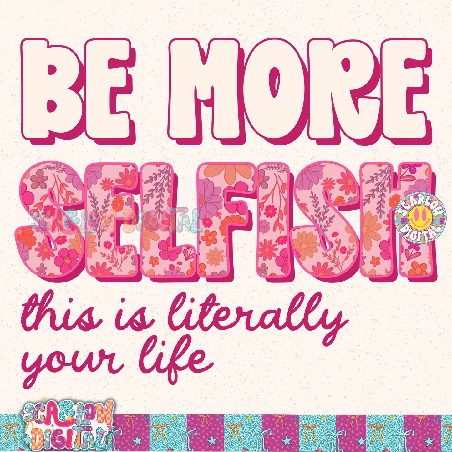 Be More Selfish This is Literally Your Life PNG Digital Design