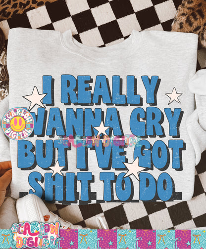 I Wanna Cry But I Got Shit to Do PNG Digital Design