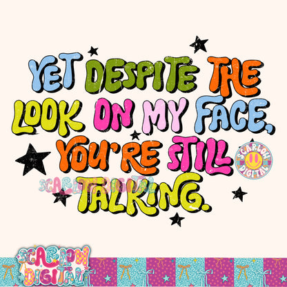 Yet Despite the Look On My Face You're Still Talking PNG Digital Design
