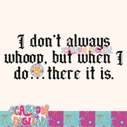 I Don't Always Whoop But When I Do...There it is PNG Digital Design