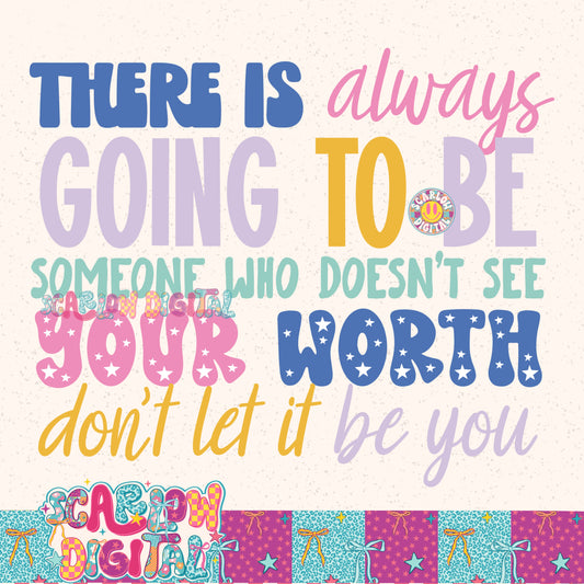 There is Always Going to Be Someone Who Doesn't See Your Worth Don't Let it Be You PNG Digital Design