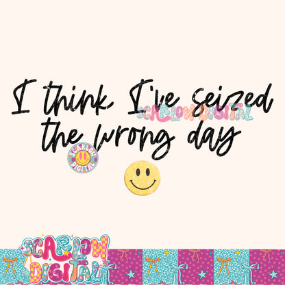 I Think I've Seized the Wrong Day PNG Digital Design
