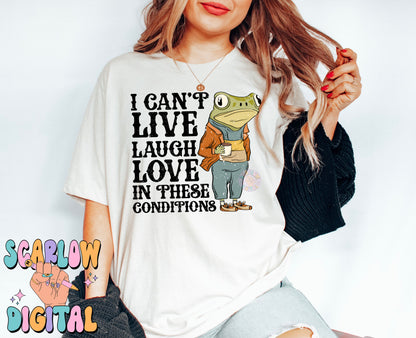 I Can't Live Laugh Love in These Conditions PNG-Funny Sublimation Digital Design Download-adult humor png, snarky png, coffee png, frog png