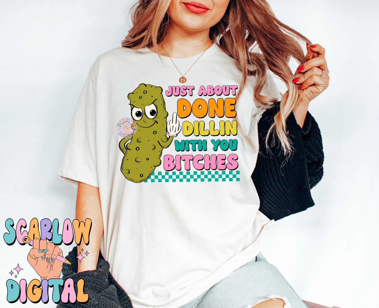 Just About Done Dillin With You Bitches PNG-Pickle Sublimation Digital Design-funny png, sarcastic png, snarky png, adult humor png, pickles