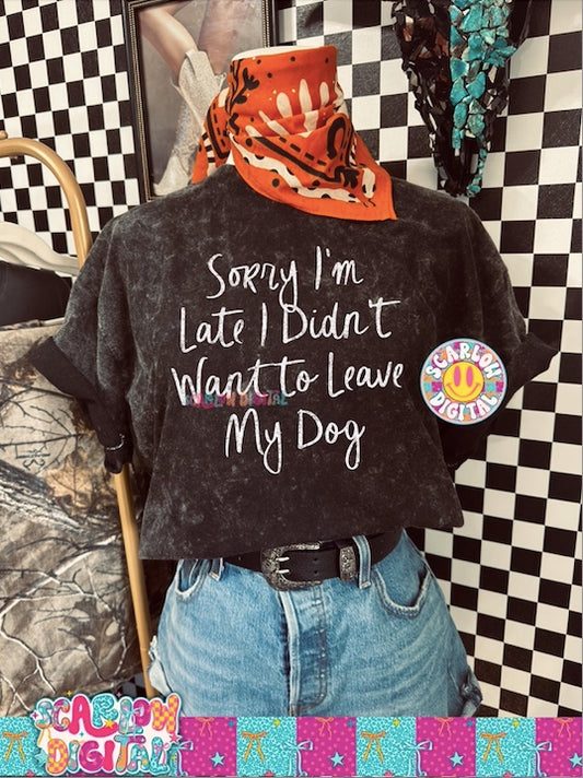 Sorry I'm Late I Didn't Want to Leave My Dog PNG Digital Design