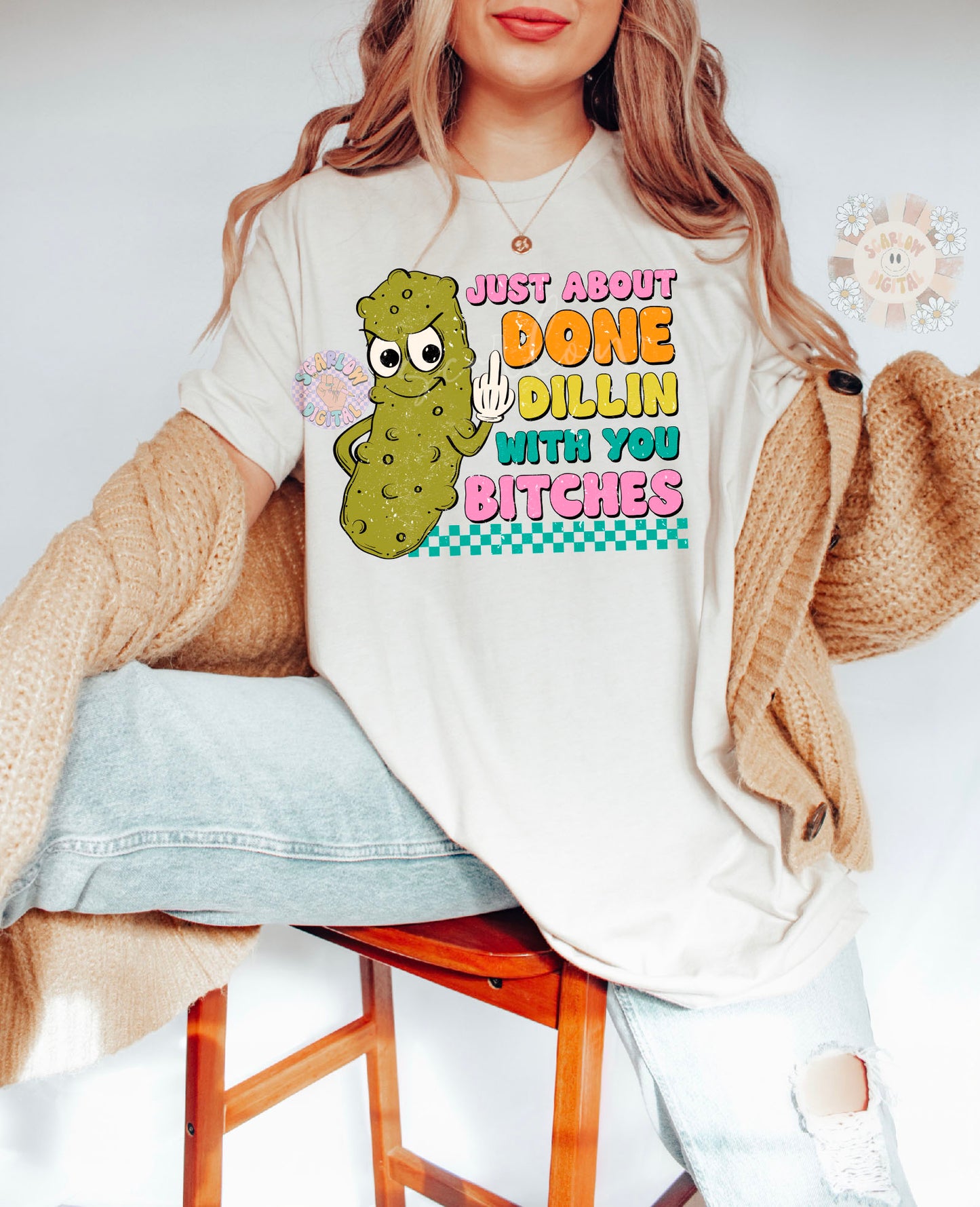 Just About Done Dillin With You Bitches PNG-Pickle Sublimation Digital Design-funny png, sarcastic png, snarky png, adult humor png, pickles