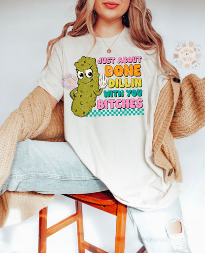 Just About Done Dillin With You Bitches PNG-Pickle Sublimation Digital Design-funny png, sarcastic png, snarky png, adult humor png, pickles