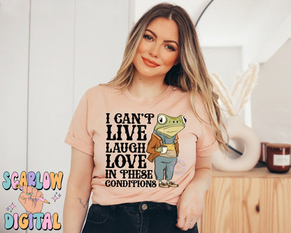 I Can't Live Laugh Love in These Conditions PNG-Funny Sublimation Digital Design Download-adult humor png, snarky png, coffee png, frog png