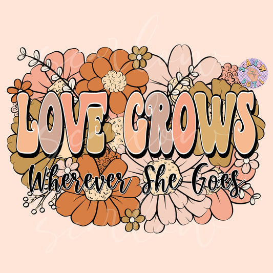 Love Grows Wherever She Goes PNG-Floral Sublimation Digital Design Download-flowers png, png for women, empowerment png, boho floral png