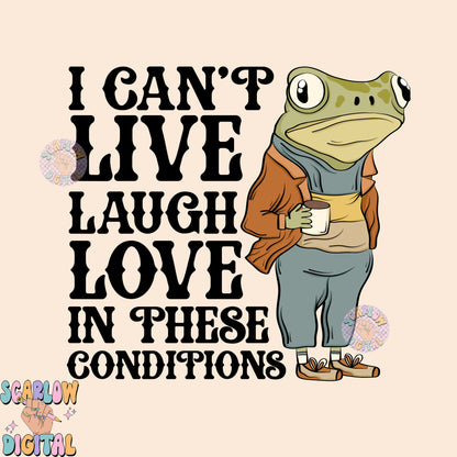 I Can't Live Laugh Love in These Conditions PNG-Funny Sublimation Digital Design Download-adult humor png, snarky png, coffee png, frog png