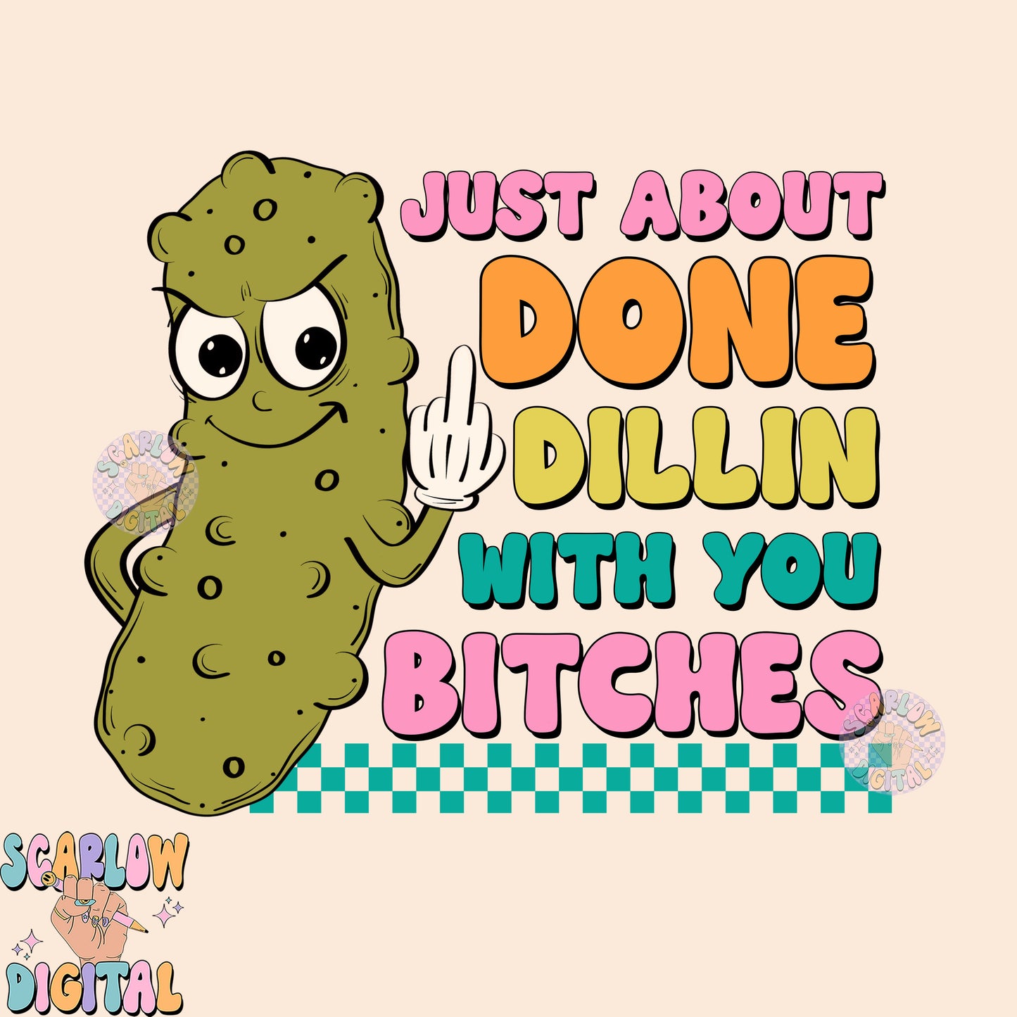 Just About Done Dillin With You Bitches PNG-Pickle Sublimation Digital Design-funny png, sarcastic png, snarky png, adult humor png, pickles